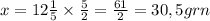 x = 12\frac{1}{5} \times \frac{5}{2} = \frac{61}{2} = 30,5 grn