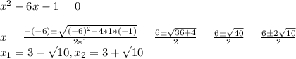 x^2-6x-1=0\\\\ x=\frac{-(-6)б\sqrt{(-6)^2-4*1*(-1)} }{2*1}=\frac{6б\sqrt{36+4} }{2}=\frac{6б\sqrt{40} }{2}=\frac{6б2\sqrt{10} }{2}\\x_{1}=3-\sqrt{10},x_{2}=3+\sqrt{10}