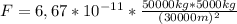 F=6,67*10^{-11}* \frac{50000 kg*5000kg}{(30000m)^{2} }