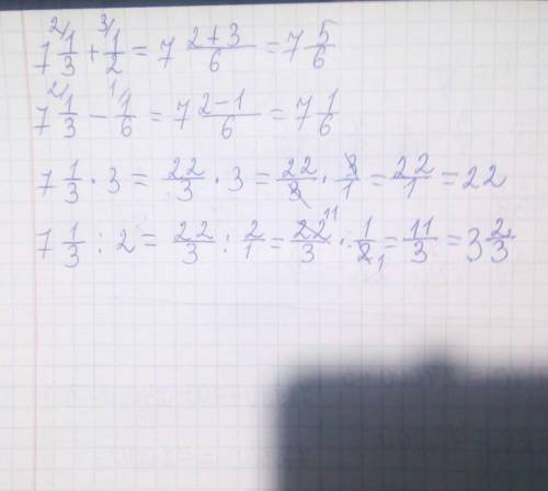 7целых 1/3+1/2= 7целых 1/3-1/6= 7целых 1/3×3= 7целых 1/3÷2=