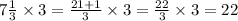 7 \frac{1}{3} \times 3 = \frac{21 + 1}{3} \times 3 = \frac{22}{3} \times 3 = 22