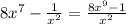 8 {x}^{7} - \frac{1}{ {x}^{2} } = \frac{8 {x}^{9} - 1 }{ {x}^{2} }