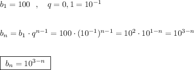 b_1=100\ \ ,\ \ \ q=0,1=10^{-1}\\\\\\b_{n}=b_1\cdot q^{n-1}=100\cdot (10^{-1})^{n-1}=10^2\cdot 10^{1-n}=10^{3-n}\\\\\\\boxed{\ b_{n}=10^{3-n}\ }