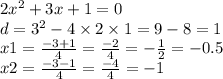 2 {x}^{2} + 3x + 1 = 0 \\ d = {3}^{2} - 4 \times 2 \times 1 = 9 - 8 = 1 \\ x1 = \frac{ - 3 + 1}{4} = \frac{ - 2}{4} = - \frac{ 1}{2} = - 0.5\\ x2 = \frac{ - 3 - 1}{4} = \frac{ - 4}{4} = - 1