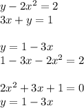 y - 2 {x}^{2} = 2 \\ 3x + y = 1 \\ \\ y = 1 - 3x \\ 1 - 3x - 2 {x}^{2} = 2 \\ \\ 2 {x}^{2} + 3x + 1 = 0 \\ y = 1 - 3x