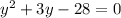 {y}^{2} + 3y - 28 = 0