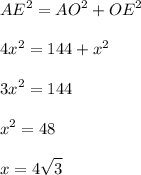 \displaystyle AE^2=AO^2+OE^2\\\\4x^2=144+x^2\\\\3x^2 = 144\\\\x^2=48\\\\x=4\sqrt{3}