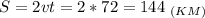 \displaystyle S=2vt=2*72 = 144\;_{(KM)}