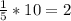 \frac{1}{5}*10=2