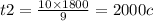 t2 = \frac{10 \times 1800}{9} = 2000c