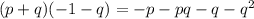 (p + q)( - 1 - q) = -p-pq-q-q^{2}