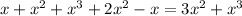 x + {x}^{2} + {x}^{3} + 2 { x}^{2} - x = 3{x}^{2} + {x}^{3}