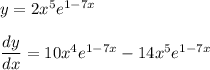 y=2x^{5} e^{1-7x} \\ \\ \dfrac{dy}{dx}=10x^{4} e^{1-7x}-14x^{5} e^{1-7x}