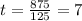 t = \frac{875}{125} = 7