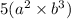 5(a^{2} \times b^{3})