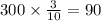 300 \times \frac{3}{10} = 90 \: