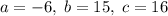 a=-6,\; b=15,\; c=16