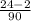 \frac{24-2}{90}