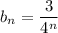 b_{n} = \dfrac{3}{4^{n}}