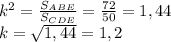 k^2=\frac{S_{ABE}}{S_{CDE}}=\frac{72}{50}=1,44\\k=\sqrt{1,44}=1,2