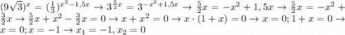 (9\sqrt{3})^x=(\frac{1}{3})^{x^2-1,5x}\rightarrow3^{\frac{5}{2}x}=3^{-x^2+1,5x}\rightarrow\frac{5}{2}x=-x^2+1,5x\rightarrow\frac{5}{2}x=-x^2+\frac{3}{2}x\rightarrow\frac{5}{2}x+x^2-\frac{3}{2}x=0\rightarrow x+x^2=0\rightarrow x\cdot(1+x)=0 \rightarrow x=0;1+x=0 \rightarrow x=0;x=-1 \rightarrow x_1=-1,x_2=0