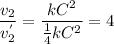 \dfrac{v_2}{v^{'}_2} = \dfrac{kC^2}{\frac{1}{4}kC^2} = 4