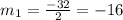 m_{1} =\frac{-32}{2} =-16