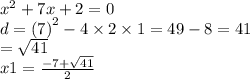 {x}^{2} + 7x + 2 = 0 \\ d = ( {7)}^{2} - 4 \times 2 \times 1 = 49 - 8 = 41 \\ = \sqrt{41} \\ x1 = \frac{ - 7 + \sqrt{41} }{2}