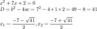 \displaystyle x^2+7x+2=0\\D = b^2-4ac=7^2-4*1*2=49-8=41\\\\ x_{1}=\frac{-7-\sqrt{41} }{2},x_{2}=\frac{-7+\sqrt{41} }{2}