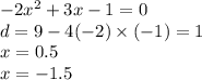 - 2x {}^{2} + 3x - 1 = 0 \\ d = 9 - 4( - 2) \times ( - 1) = 1 \\ x = 0.5 \\ x = - 1.5