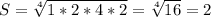 S=\sqrt[4]{1*2*4*2}=\sqrt[4]{16}=2