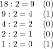 \begin{array}{ccc}18:2 = 9&(0)\\9:2=4&(1)\\4:2=2&(0)\\2:2=1&(0)\\1:2=0&(1)\end{array}