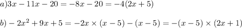 a)3x - 11x - 20 = - 8x - 20 = - 4(2x + 5) \\ \\ b) - 2x {}^{2} + 9x + 5 = - 2x \times (x - 5) - (x - 5) = - (x - 5) \times (2x + 1)