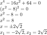 \displaystyle x^4-16x^2+64=0\\(x^2-8)^2=0\\x^2-8=0\\x^2=8\\x=б2\sqrt{2}\\x_{1}=-2\sqrt{2},x_{2}=2\sqrt{2}