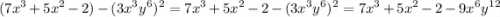 \displaystyle(7x^3+5x^2-2)-(3x^3y^6)^2=7x^3+5x^2-2-(3x^3y^6)^2=7x^3+5x^2-2-9x^6y^1^2