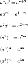 a^na^3=a^{n+3}\\\\aa^m=a^{1+m}\\\\a^2a^m=a^{2+m}\\\\(a^2)^m=a^{2m}\\\\(a^n)^3=a^{3n}\\\\(a^3)^n=a^{3n}