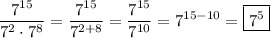 \displaystyle \frac{7^{15}}{7^2\cdot 7^8} =\frac{7^{15}}{7^{2+8}} =\frac{7^{15}}{7^{10}} =7^{15-10}=\boxed{7^5}