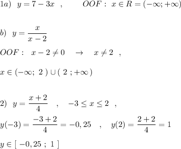 1a)\ \ y=7-3x\ \ ,\ \ \ \ \ \ \ OOF:\ x\in R=(-\infty ;+\infty )\\\\\\b)\ \ y=\dfrac{x}{x-2}\\\\OOF:\ \ x-2\ne 0\ \ \ \to \ \ \ x\ne 2\ \ ,\\\\x\in (-\infty ;\ 2\ )\cup (\ 2\ ;+\infty \, )\\\\\\2)\ \ y=\dfrac{x+2}{4}\ \ \ ,\ \ \ -3\leq x\leq 2\ \ ,\\\\y(-3)=\dfrac{-3+2}{4}=-0,25\ \ \ ,\ \ \ y(2)=\dfrac{2+2}{4}=1\\\\y\in [\ -0,25\ ;\ 1\ ]