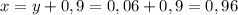 x=y+0,9=0,06+0,9=0,96