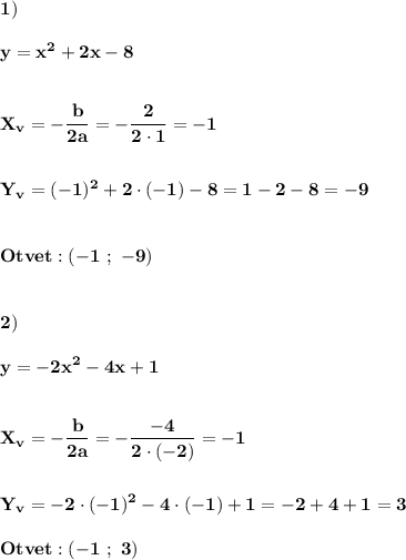 \displaystyle\bf\\1)\\\\y=x^{2} +2x-8\\\\\\X_{v} =-\frac{b}{2a} =-\frac{2}{2\cdot 1} =-1\\\\\\Y_{v}=(-1)^{2} +2\cdot(-1)-8=1-2-8=-9\\\\\\Otvet:(-1 \ ; \ -9)\\\\\\2)\\\\y=-2x^{2} -4x+1\\\\\\X_{v} =-\frac{b}{2a} =-\frac{-4}{2\cdot (-2)} =-1\\\\\\Y_{v}=-2\cdot(-1)^{2} -4\cdot(-1)+1=-2+4+1=3\\\\\ Otvet: (-1 \ ; \ 3)
