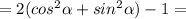 =2( cos^2\alpha + sin^2\alpha )-1=