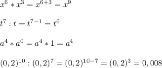 x^6*x^3=x^{6+3}=x^9\\\\t^7:t=t^{7-1}=t^6\\\\a^4*a^0=a^4*1=a^4\\\\(0,2)^{10}:(0,2)^7=(0,2)^{10-7}=(0,2)^3=0,008