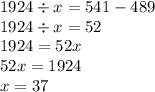 1924 \div x = 541 - 489 \\ 1924 \div x = 52 \\ 1924 = 52x \\ 52x = 1924 \\ x = 37