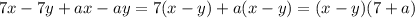 \displaystyle7x-7y+ax-ay=7(x-y)+a(x-y)=(x-y)(7+a)