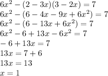 6x {}^{2} - (2 - 3x)(3 - 2x) = 7 \\ 6x {}^{2} - (6 - 4x - 9x + 6x {}^{2} ) = 7 \\ 6x {}^{2} - (6 - 13x + 6x {}^{2} ) = 7 \\ 6x {}^{2} - 6 + 13x - 6x {}^{2} = 7 \\ - 6 + 13x = 7 \\ 13x = 7 + 6 \\ 13x = 13 \\ x = 1