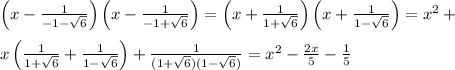 \left(x-\frac{1}{-1-\sqrt{6}}\right)\left(x-\frac{1}{-1+\sqrt{6}}\right)=\left(x+\frac{1}{1+\sqrt{6}}\right)\left(x+\frac{1}{1-\sqrt{6}}\right)=x^2+\\ \\ x\left(\frac{1}{1+\sqrt{6}}+\frac{1}{1-\sqrt{6}}\right)+\frac{1}{(1+\sqrt{6})(1-\sqrt{6})}=x^2-\frac{2x}{5}-\frac{1}{5}