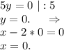 5y=0\ |:5\\y=0.\ \ \ \ \Rightarrow\\x-2*0=0\\x=0.