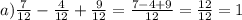 a) \frac{7}{12} - \frac{4}{12} + \frac{9}{12} = \frac{7 - 4 + 9}{12} = \frac{12}{12} = 1