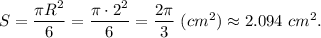 S = \dfrac{\pi R^2}{6} = \dfrac{\pi \cdot 2^2}{6} = \dfrac{2\pi}{3} ~(cm^2)\approx 2.094 ~cm^2.