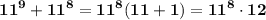 \displaystyle\bf\\11^{9} +11^{8} =11^{8} (11+1)=11^{8} \cdot 12